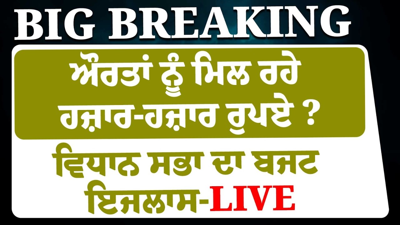 LIVE:-ਔਰਤਾਂ ਨੂੰ ਮਿਲ ਰਹੇ ਹਜ਼ਾਰ-ਹਜ਼ਾਰ ਰੁਪਏ ? ਵਿਧਾਨ ਸਭਾ ਦਾ ਬਜਟ ਇਜਲਾਸ