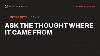 Integrity Day 5: Ask the Thought Where It Came From