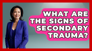 What Are The Signs Of Secondary Trauma? - PTSD Support Channel