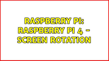 Raspberry Pi: Raspberry Pi 4 - screen rotation
