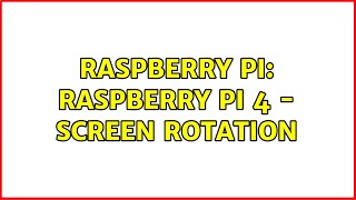 Raspberry Pi: Raspberry Pi 4 - screen rotation