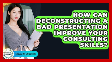 How Can Deconstructing A Bad Presentation Improve Your Consulting Skills? - Consulting Career Hub