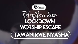 Tawanirwe Nyasha - Minister Michael Mahendere | Relentless Hope Lockdown Worship Escape