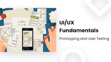 UI/UX Fundamentals - Prototyping and User Testing