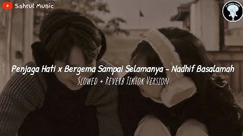 Penjaga Hati x Bergema Sampai Selamanya - Nadhif Basalamah (Mashup + Slowed & Reverb) Tiktok Version