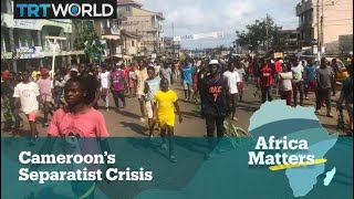 Africa Matters: Cameroon’s Separatist Crisis