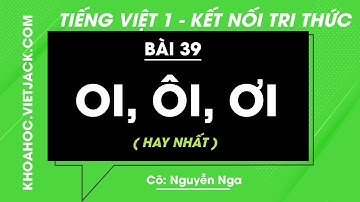 Tiếng Việt lớp 1 - Bài 39: Oi, ôi, ơi - trang 90, 91 - Kết nối tri thức - Cô Nguyễn Nga (HAY NHẤT)