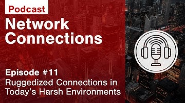 Network Connections Episode 11: Ruggedized Connections in Today’s Harsh Environments