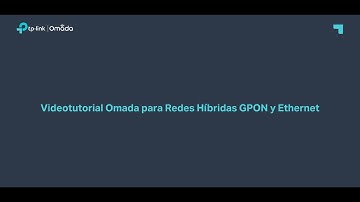Videotutorial Omada para Redes Híbridas GPON y Ethernet (versión 2024)