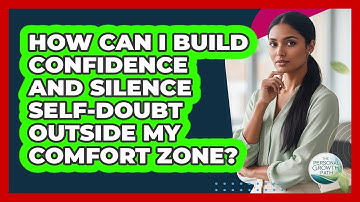 How Can I Build Confidence And Silence Self-doubt Outside My Comfort Zone?