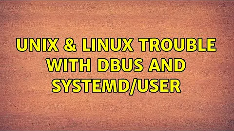 Unix & Linux: Trouble with dbus and systemd/user (3 Solutions!!)