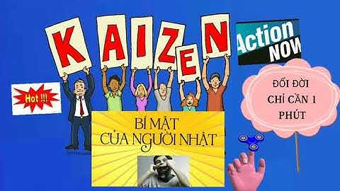 KAIZEN, BÍ QUYẾT CỦA NGƯỜI NHẬT, THAY ĐỔI LỚN CHỈ TỪ 1 PHÚT( QUÁ XUẤT SẮC!)