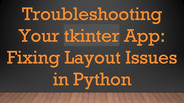 Troubleshooting Your tkinter App: Fixing Layout Issues in Python
