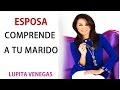 ESPOSA, COMPRENDE A TU MARIDO (Predica Catolica 2016)