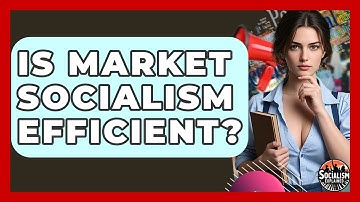 Is Market Socialism Efficient? - Socialism Explained