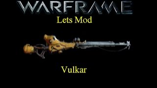 Lets Mod (Warframe) E8 - Vulkar