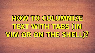 How to columnize text with tabs (in vim or on the shell)? (4 Solutions!!)