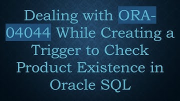 Dealing with ORA-04044 While Creating a Trigger to Check Product Existence in Oracle SQL