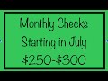 Monthly Checks Starting in July - $250 to $300 Monthly