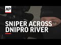 Sniper fires at Russian soldiers across Dnipro river