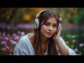 Soothing Music for Relaxing 🎶 😇 🌻Positive Feeling Music 🍀 Songs that Make You Feel Alive ☘️😇🍀🎼