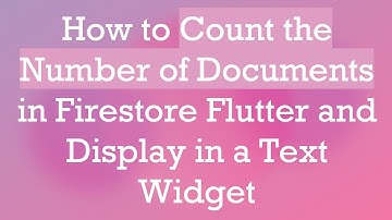 How to Count the Number of Documents in Firestore Flutter and Display in a Text Widget