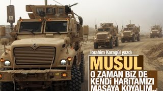 İbrahim Karagül   Musul  O zaman biz de kendi haritamızı masaya koyalım