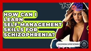 How Can I Learn Self-management Skills For Schizophrenia? - Schizophrenia Support Network
