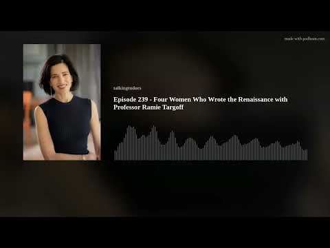 Episode 239 - Four Women Who Wrote the Renaissance with Professor Ramie Targoff