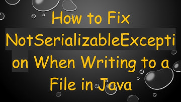 How to Fix NotSerializableException When Writing to a File in Java