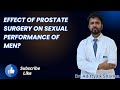 EFFECT OF PROSTATE SURGERY ON SEXUAL PERFORMANCE OF MEN?