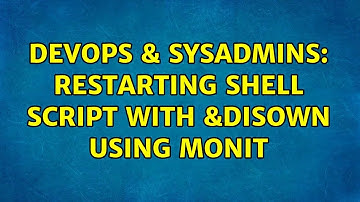 DevOps & SysAdmins: Restarting shell script with &disown using Monit