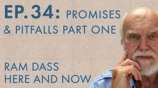 Ram Dass Here and Now - Episode 34 - Promises & Pitfalls Part One