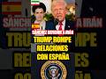 TRUMP ROMPE RELACIONES CON ESPAÑA POR DEFENDER A IRÁN