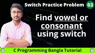 Find vowel or consonant using switch case || Switch Problem - 03 - C Programming Bangla Tutorial