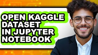 Details How to Open Kaggle Dataset in Jupyter Notebook - Full Guide Guide