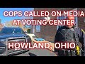 Cops called on journalist in polling center - Howland, Ohio