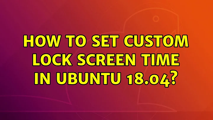 How to set custom lock screen time in Ubuntu 18.04? (3 Solutions!!)