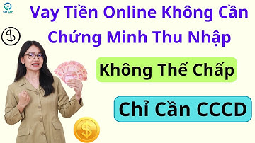 Vay Tiền Online Không Cần Chứng Minh Thu Nhập - Không Thế Chấp Chỉ Cần CCCD!