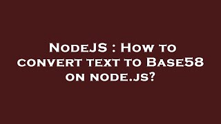 NodeJS : How to convert text to Base58 on node.js?