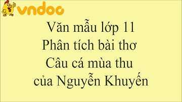 Phân tích bài thơ Câu cá mùa thu của Nguyễn Khuyến - VnDoc.com