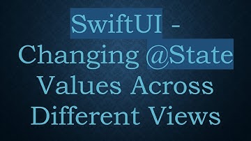 SwiftUI - Changing @ State Values Across Different Views