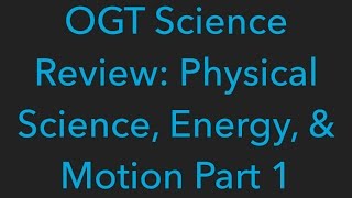 OGT Science Review: Physical Science, Energy, and Motion Part 1