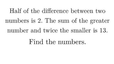 Half of the difference between two numbers is 2. The sum of the greater number and twice the smaller