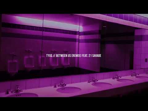 TYuS // Between Us (Remix) feat. 21 Savage but you are in a bathroom