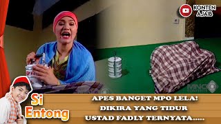 APES BANGET MPO LELA! DIKIRA YANG TIDUR USTAD FADLY TERNYATA..... - SI ENTONG