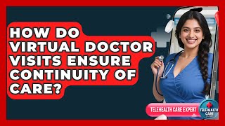 How Do Virtual Doctor Visits Ensure Continuity Of Care? - Telehealth Care Expert