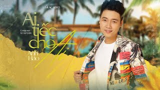 AI TIẾC CHO AI - ANH HẢO | OFFICIAL MUSIC VIDEO