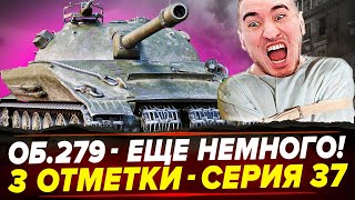 90% | ОБ.279 - 3 Отметки! ОТМЕТКА УЖЕ БЛИЗКО! Серия 37