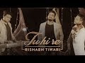 Tu hi re  reimagined  tarun s  munavvar s  rishabh tiwari  ft ankur chakravorty